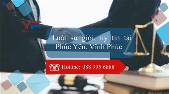 LUẬT SƯ GIỎI, UY TÍN TẠI PHÚC YÊN VĨNH PHÚC 